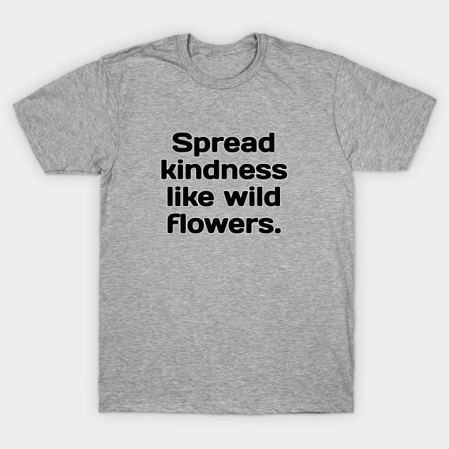 Spread kindness like wild flowers. T-Shirt by TheTrendStore.27